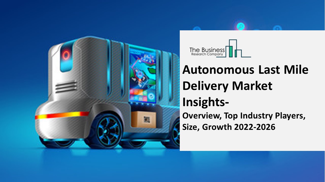 Autonomous Last Mile Delivery Market Insights