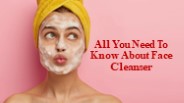 All You Need To Know About Face Cleanser