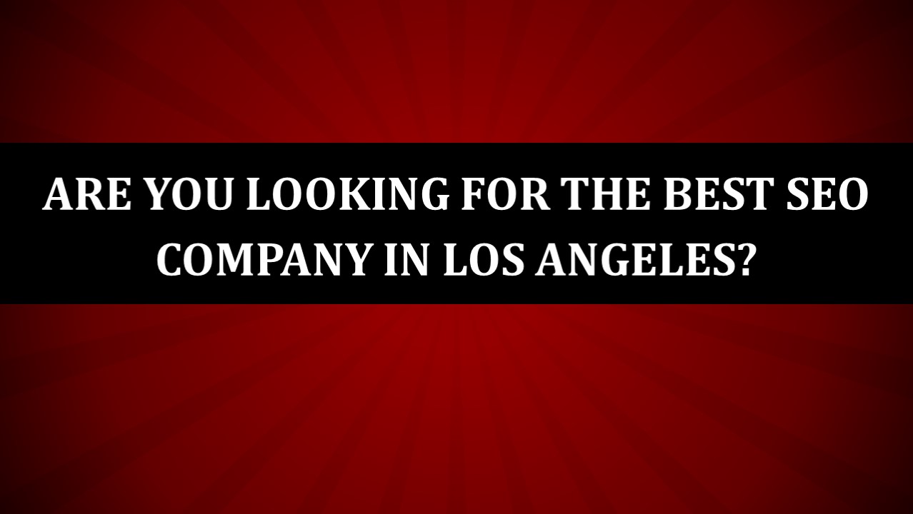 Are You Looking For The Best SEO Company In Los Angeles?