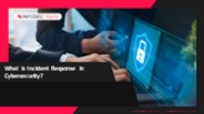 What is Incident Response in Cybersecurity?