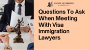 Questions To Ask When Meeting With Visa Immigration Lawyers