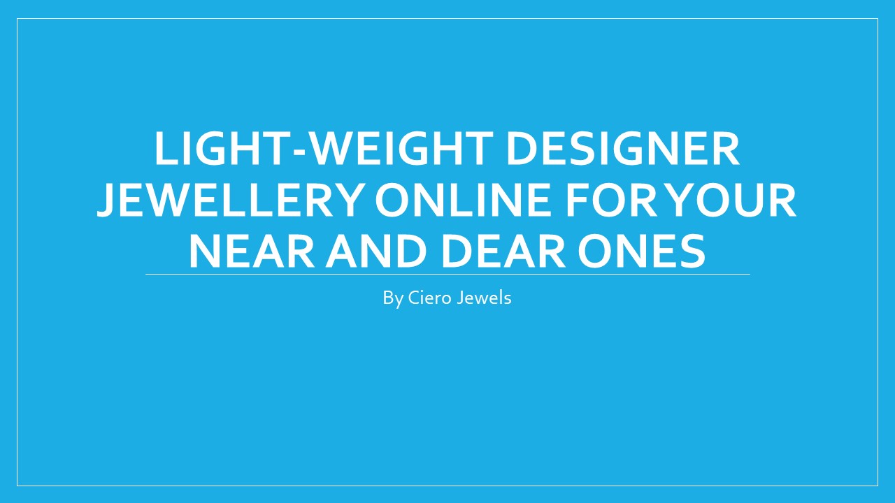 Light-Weight Designer Jewellery Online For Your Near And Dear Ones