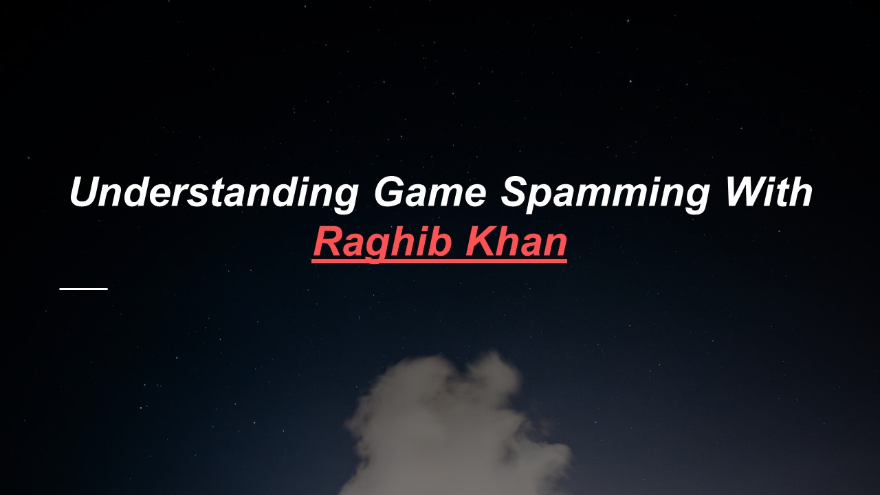 Understanding Game Spamming With Raghib Khan