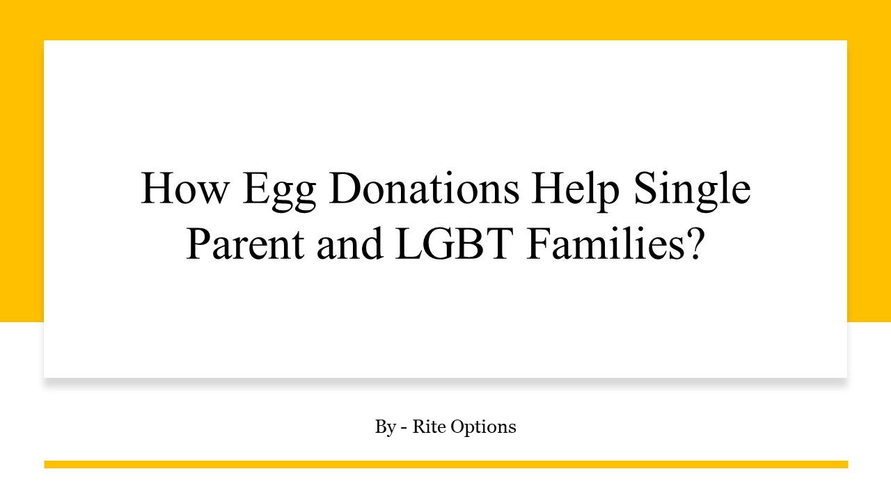 How Egg Donations Help Single Parent and LGBT Families ?