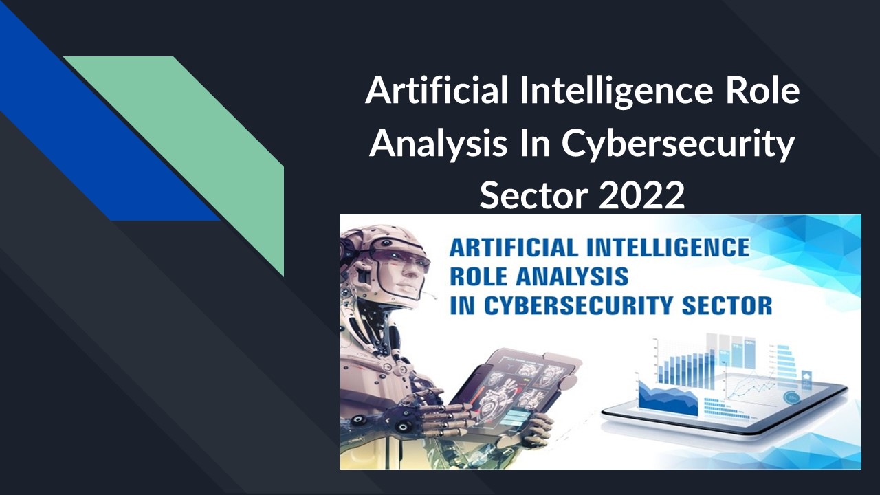 Artificial Intelligence Role Analysis In Cybersecurity Sector 2022