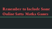Remember to Include Some Online Satta Matka Games