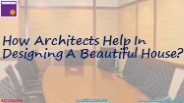 How Architects Help In Designing A Beautiful House?