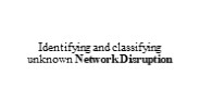 Identifying and classifying unknown Network Disruption