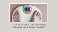 Is There Any Link Between Obesity And Mental Health?