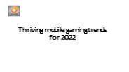 Thriving mobile gaming trends for 2022