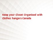 Keep your Closet Organised with Clothes hangers Canada