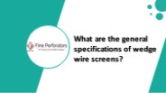 What are the General Specifications of Wedge Wire Screens? 