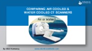 Comparing Air Cooled & Water Cooled CT Scanners