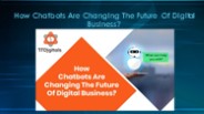 How Chatbots Are Changing The Future Of Digital Business