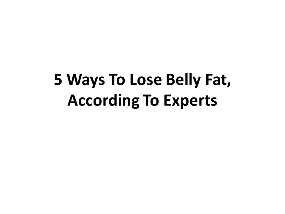 5 Ways To Lose Belly Fat, According To Experts