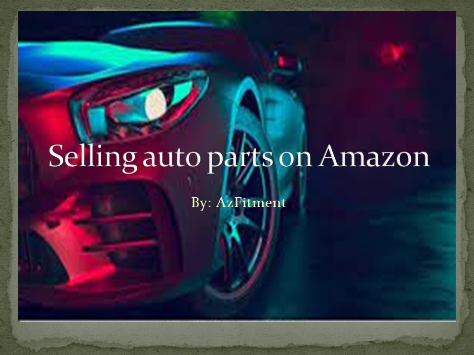 PPT Selling auto parts on Amazon Azfitment PowerPoint presentation free to download id