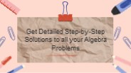 Get Detailed Step-by-Step Solutions to all your Algebra Problems