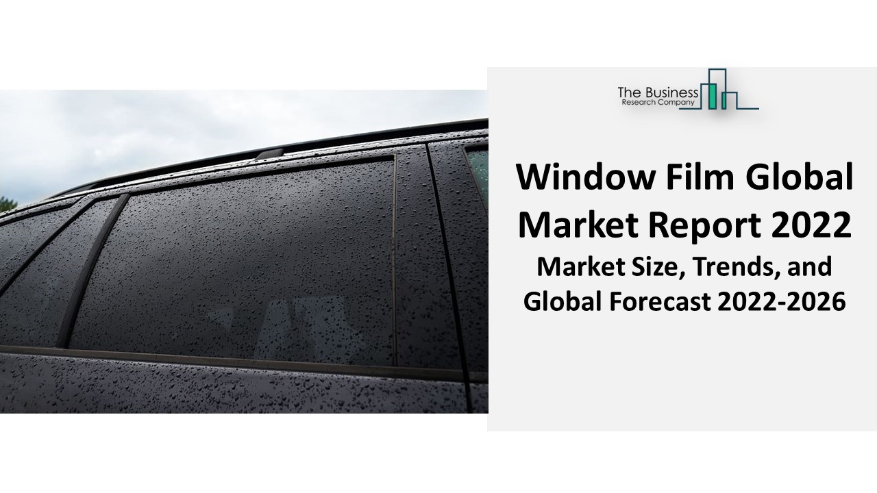 PPT Window Film Market Report 2022 Growth, Demand, And Forecasts