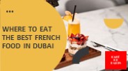 WHERE TO EAT THE BEST FRENCH FOOD IN DUBAI