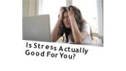Is Stress Actually Good For You?