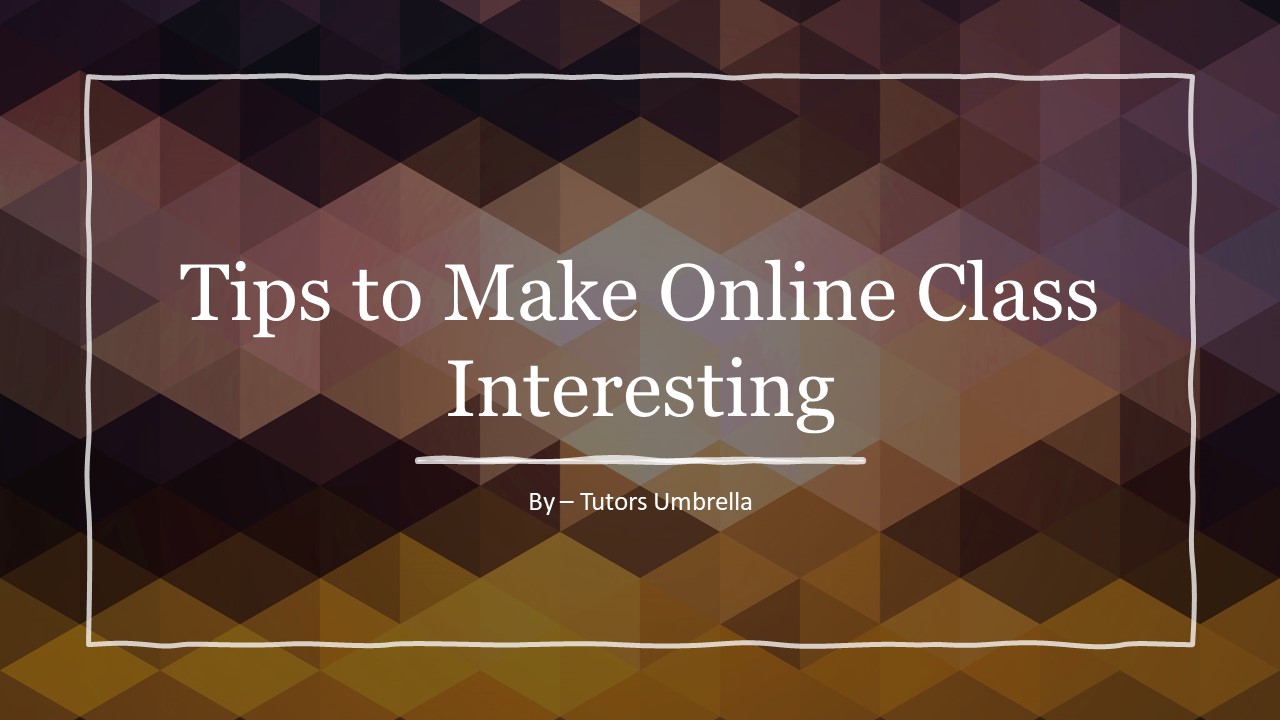 Tips to Make Online Class Interesting​