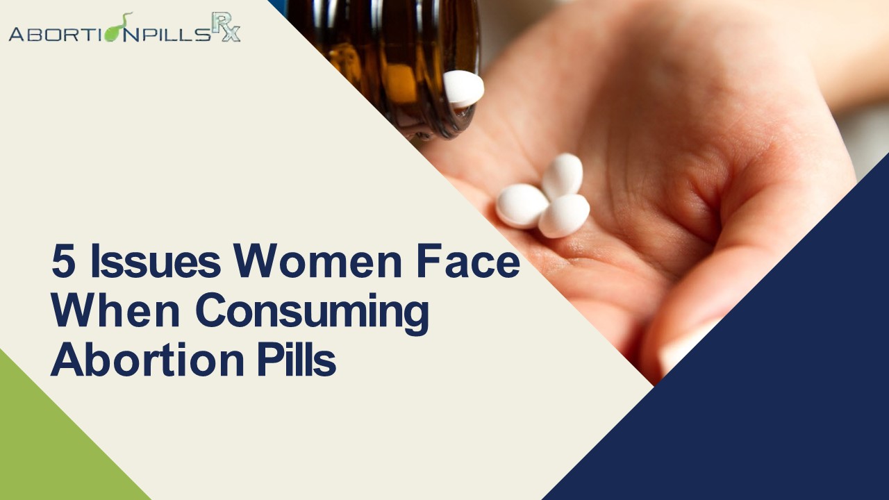5 Issues Women Face When Consuming Abortion Pills.