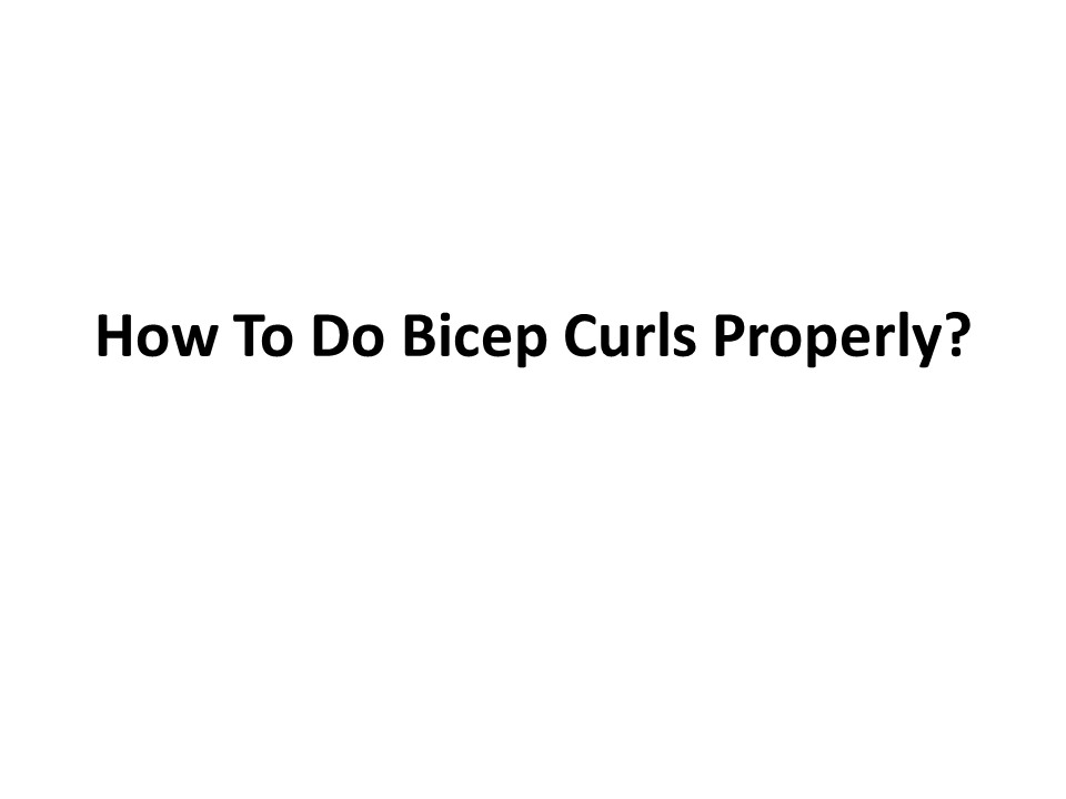How To Do Bicep Curls Properly?