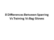 8 Differences Between Sparring Vs Training Vs Bag Gloves