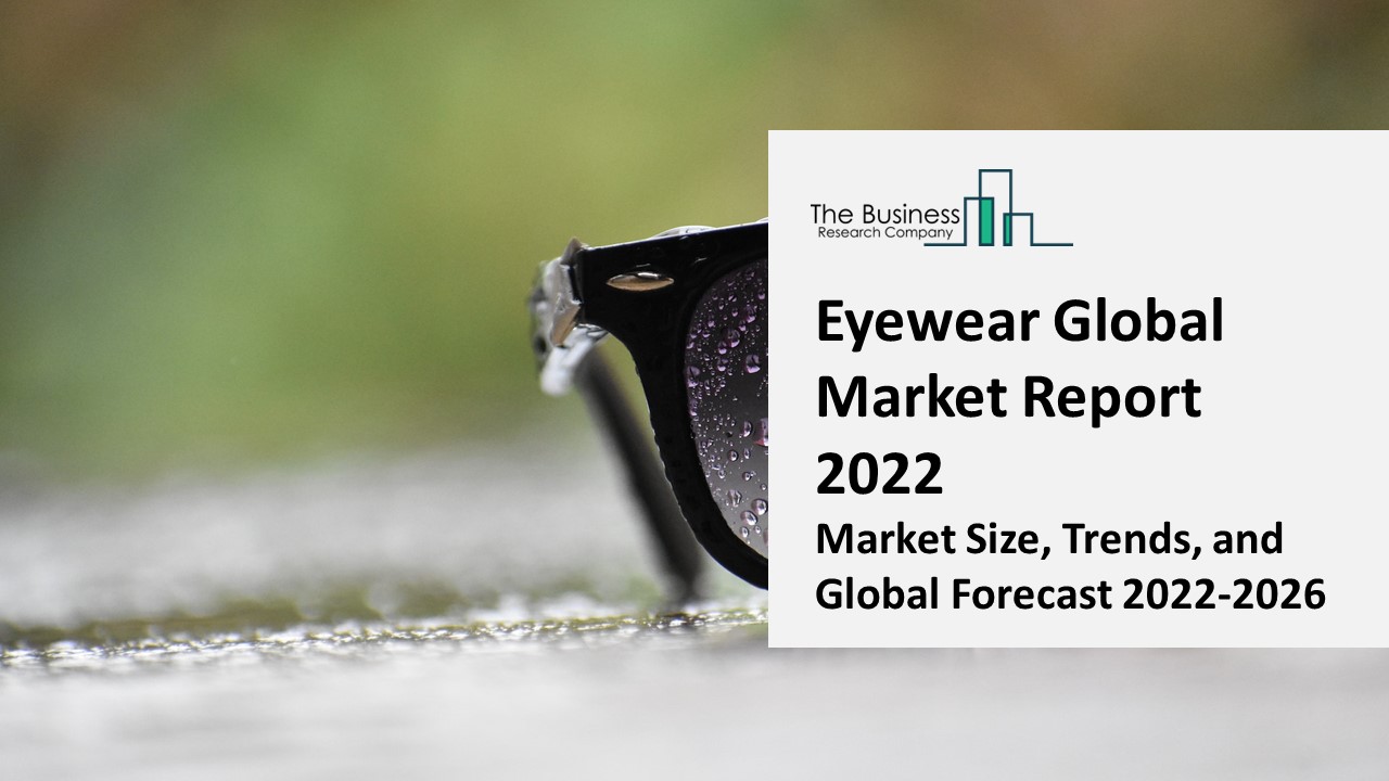 PPT Eyewear Market 2022 Size, Share, Segments, And Forecast 2031
