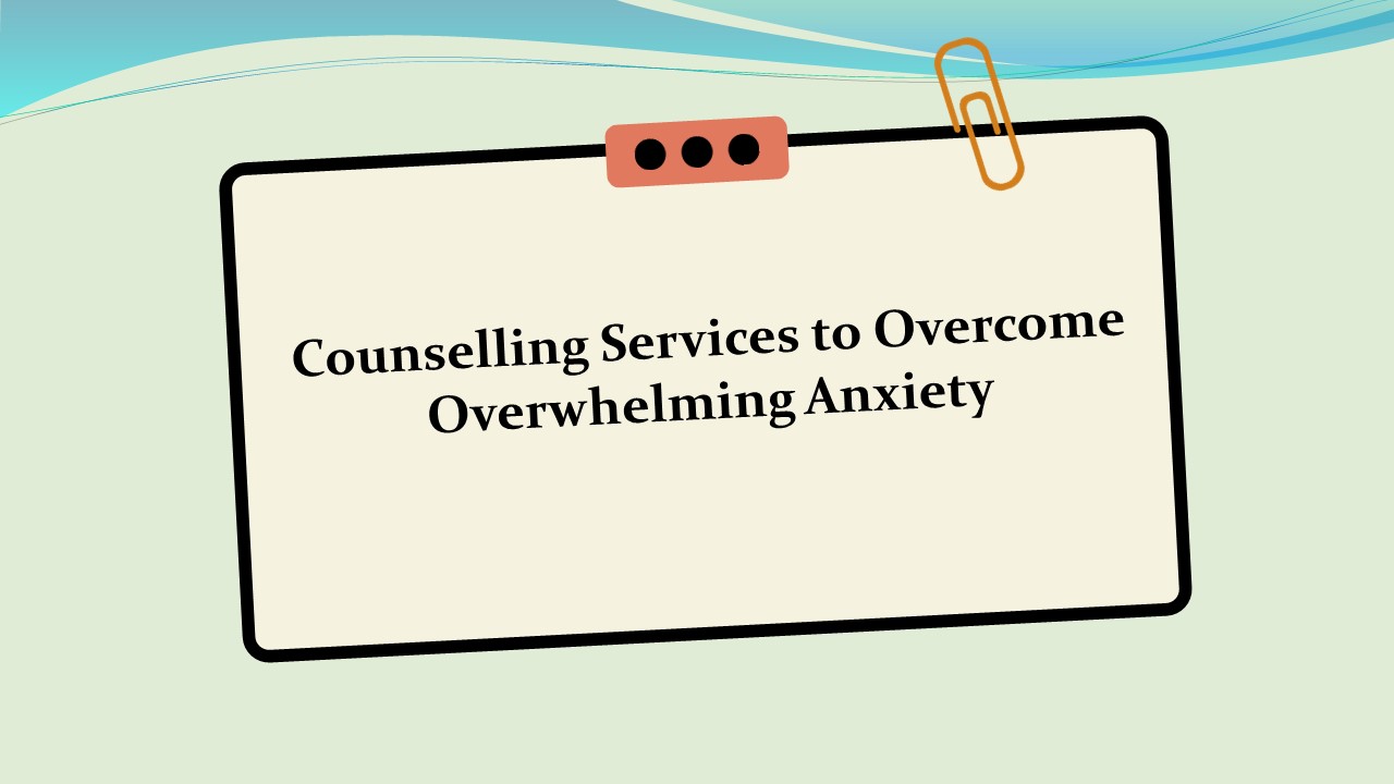 Counseling Services to Overcome Overwhelming Anxiety
