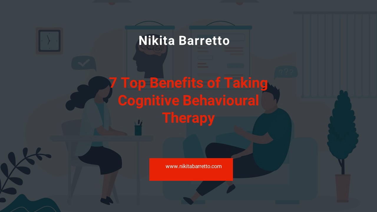 7 Top Benefits of Taking Cognitive Behavioural Therapy