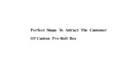 Perfect shape custom pre-roll box