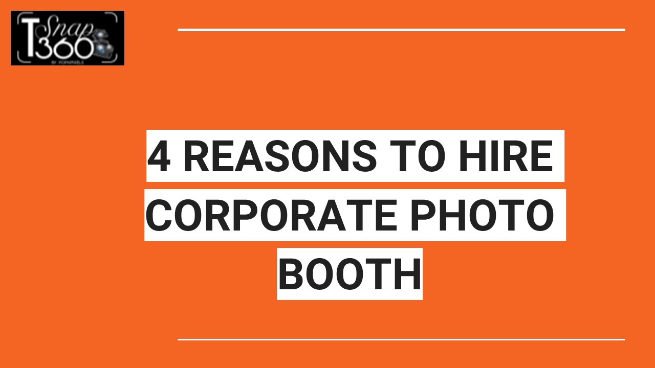 4 REASONS TO HIRE CORPORATE PHOTO BOOTH