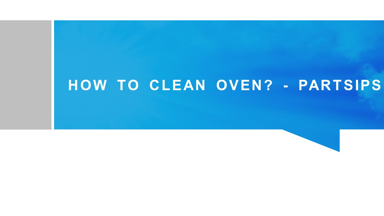 HOW TO CLEAN OVEN? - PARTSIPS