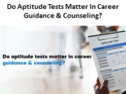 Do Aptitude Tests Matter In Career Guidance & Counseling?