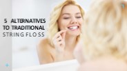 5 Alternatives to Traditional String Floss
