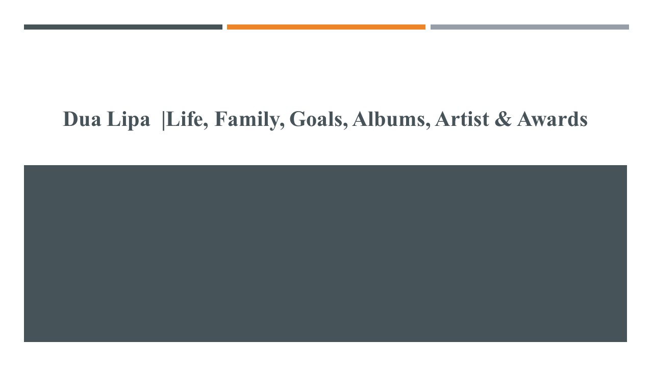 Dua Lipa | Life, Family, Goals, Albums, Artist & Awards