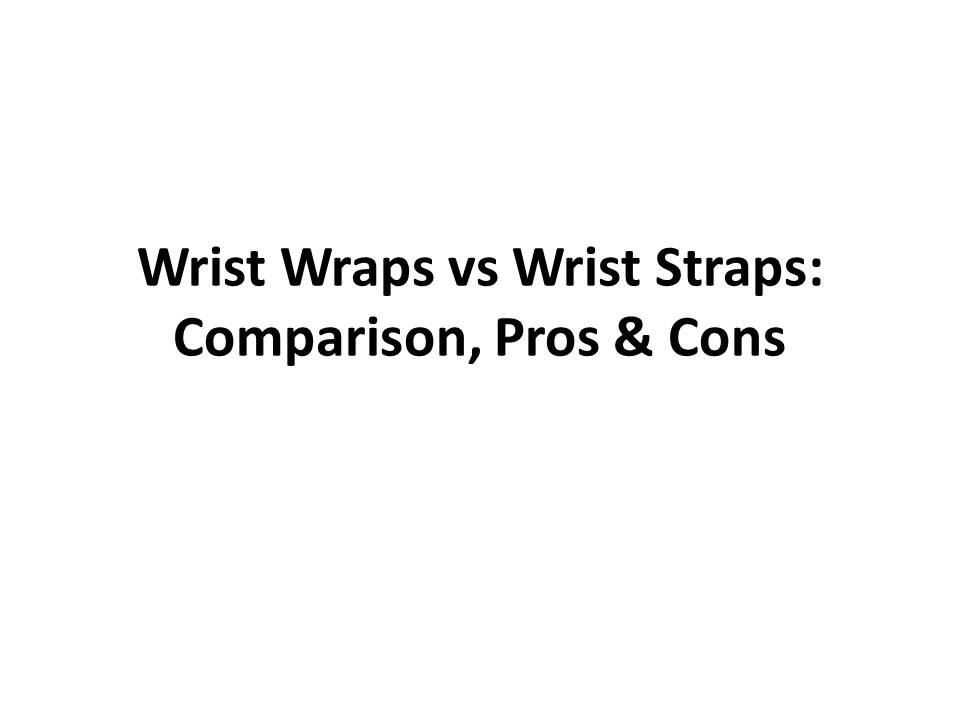 Wrist Wraps vs Wrist Straps: Comparison, Pros & Cons
