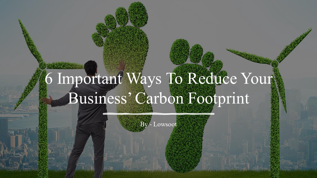 6 Important Ways To Reduce Your Business’ Carbon Footprint presentation ...
