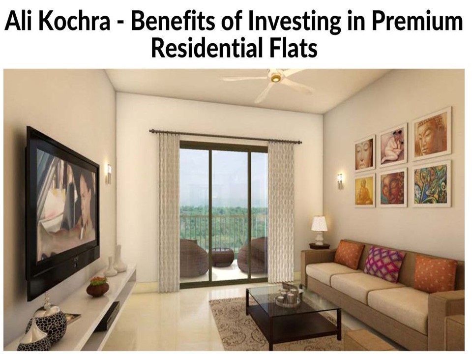 Ali Kochra - Benefits of Investing in Premium Residential Flats