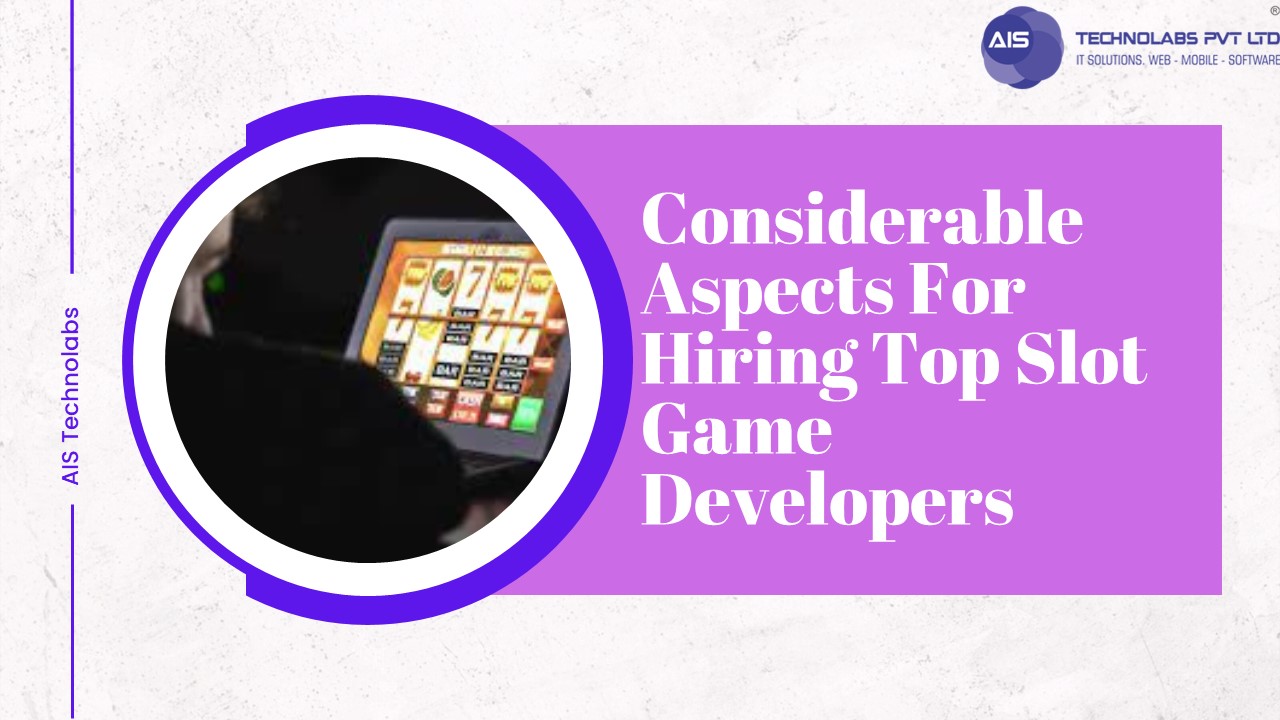 Considerable Aspects For Hiring Top Slot Game Developers