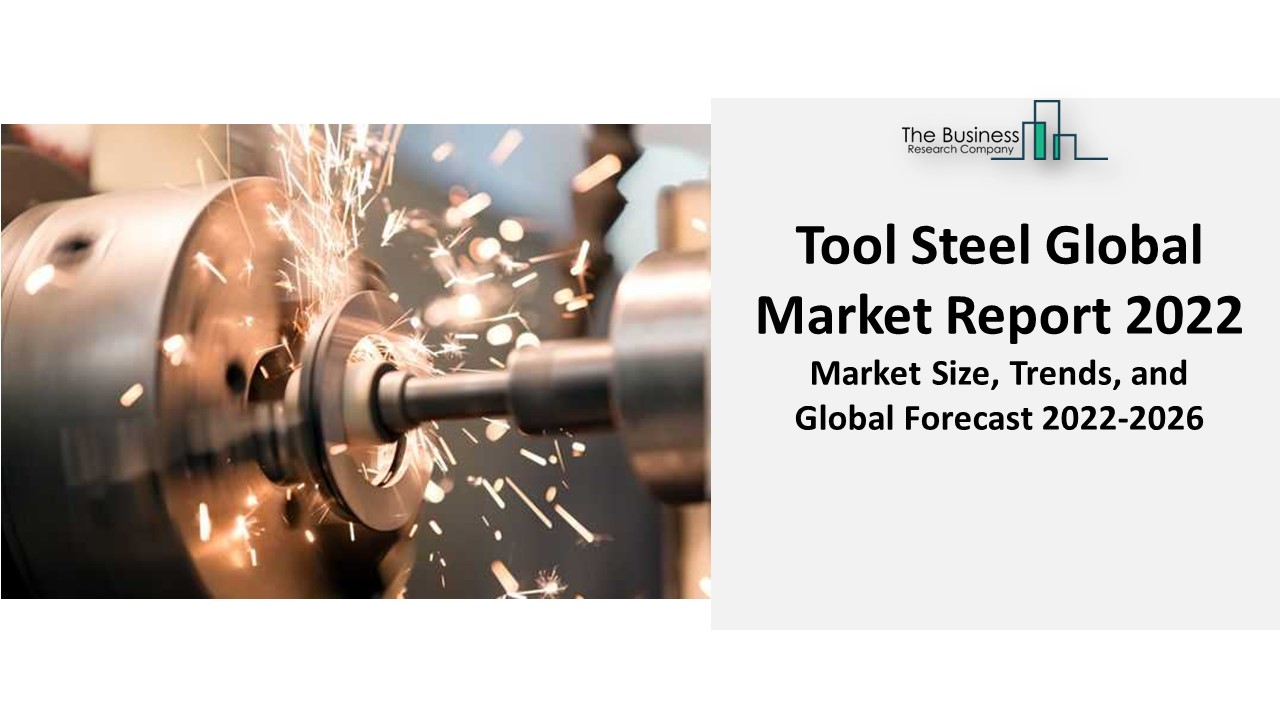 Tool Steel Market Report 2022 - Top Leaders, Industry Analysis And Key Regions 2031