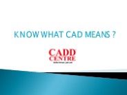 KNOW WHAT CAD MEANS