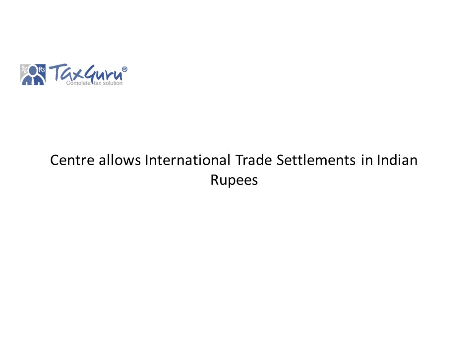 Centre allows International Trade Settlements in Indian Rupees