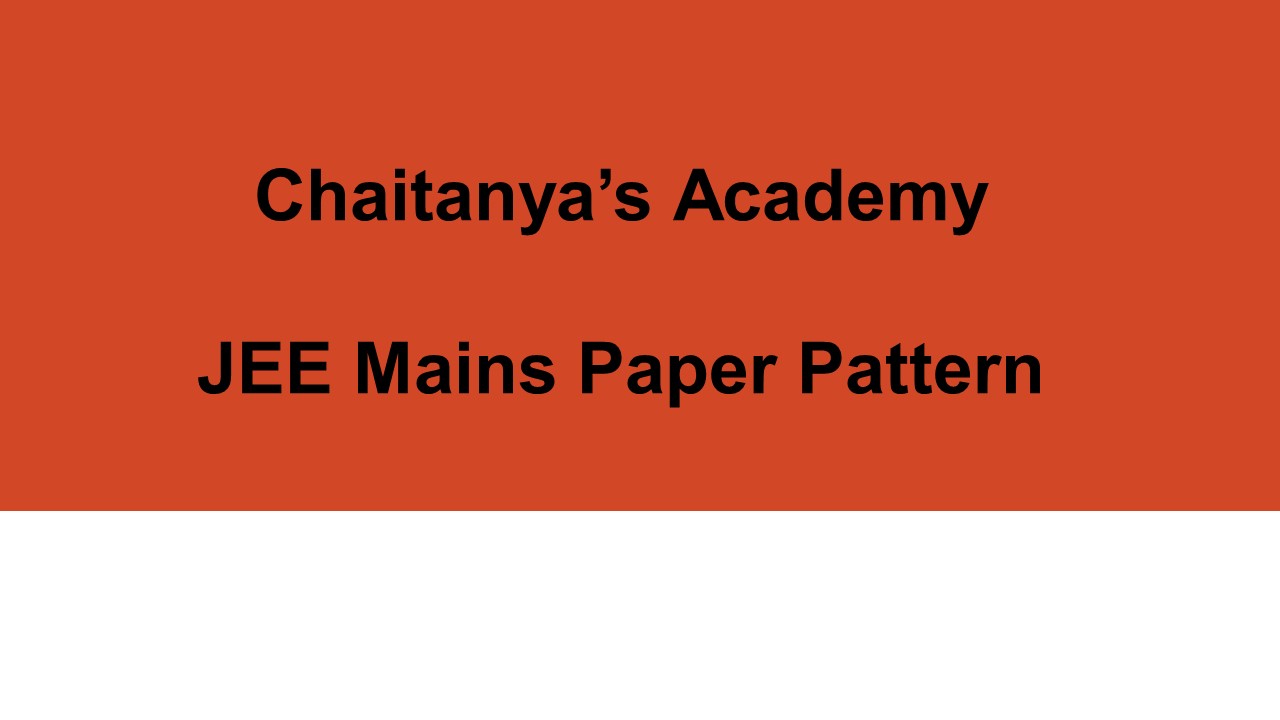 JEE Mains Paper Pattern - Chaitanyas Academy