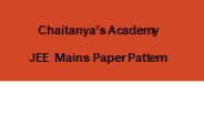 JEE Mains Paper Pattern - Chaitanyas Academy