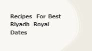 Recipes For Best Riyadh Royal Dates​