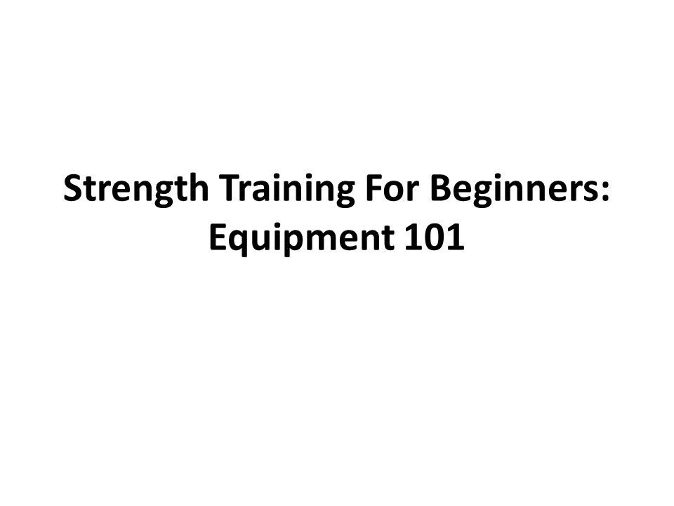 Strength Training For Beginners: Equipment 101