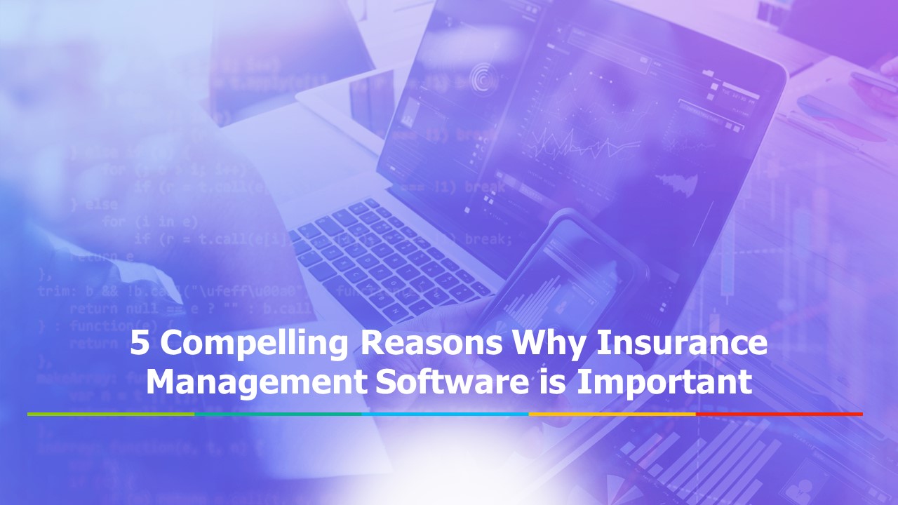 5 Compelling Reasons Why Insurance Management Software is Important