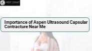 Importance of Aspen Ultrasound Capsular Contracture Near Me